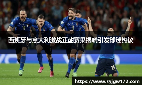 西班牙与意大利激战正酣赛果揭晓引发球迷热议